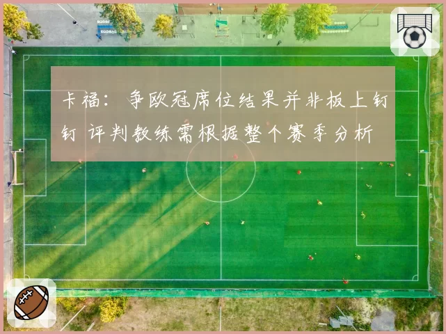 卡福：争欧冠席位结果并非板上钉钉 评判教练需根据整个赛季分析