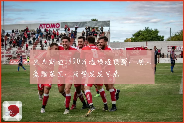 里夫斯拒1490万选项逐顶薪,湖人豪赌落空,局势岌岌可危