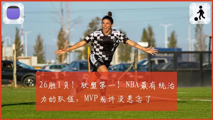 26胜1负!联盟第一!NBA最有统治力的队伍,MVP或许没悬念了