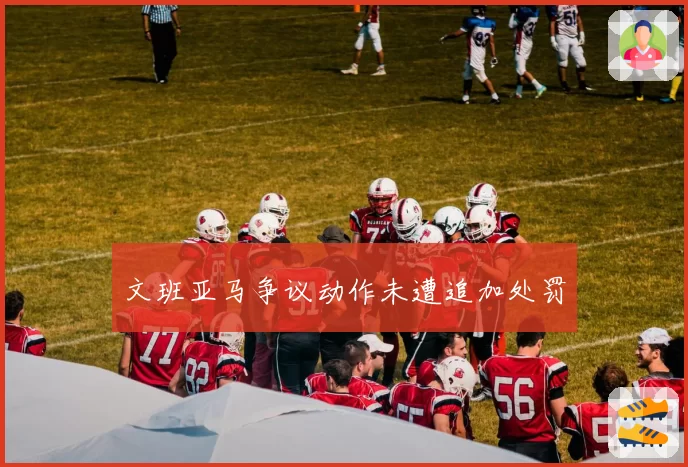 文班亚马争议动作未遭追加处罚
